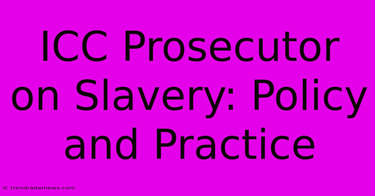 ICC Prosecutor On Slavery: Policy And Practice