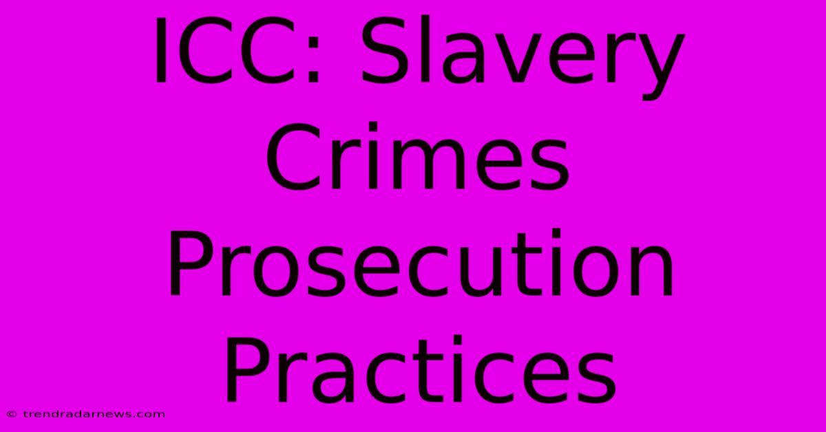 ICC: Slavery Crimes Prosecution Practices