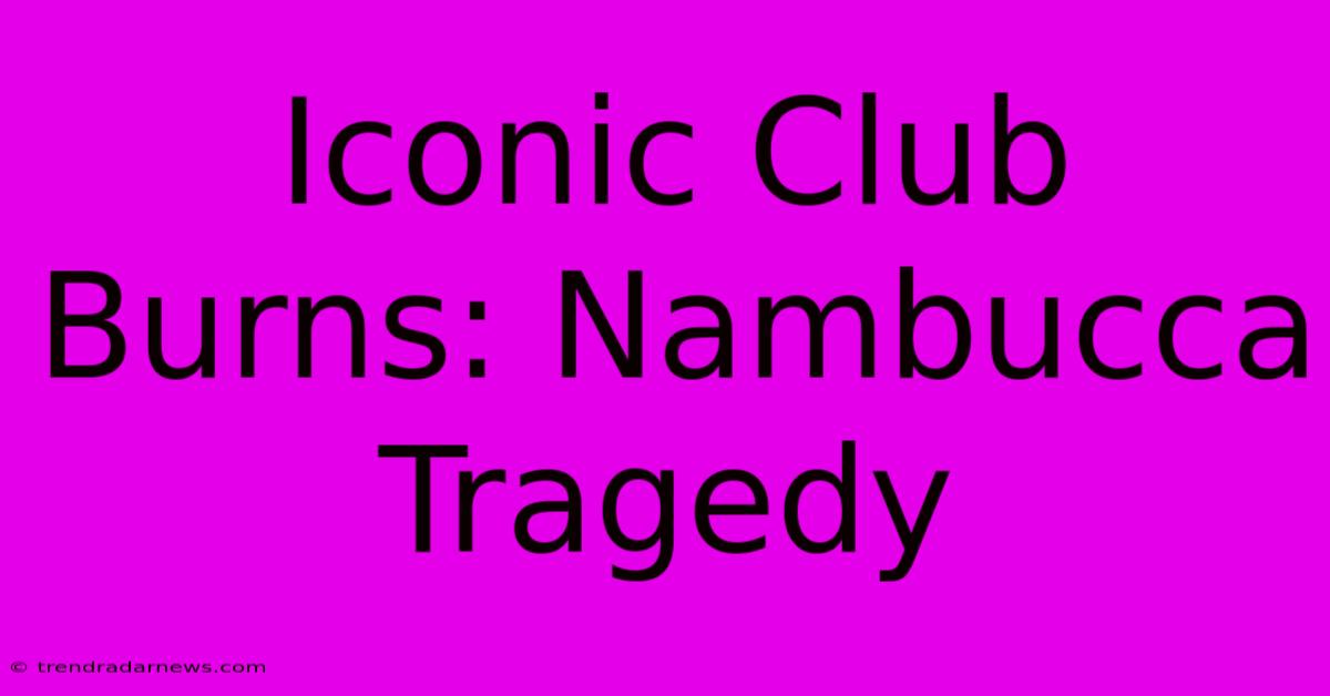 Iconic Club Burns: Nambucca Tragedy