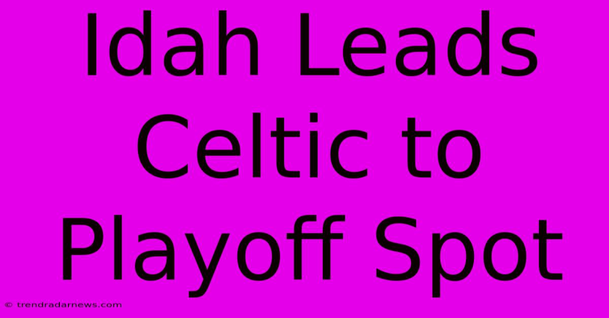 Idah Leads Celtic To Playoff Spot