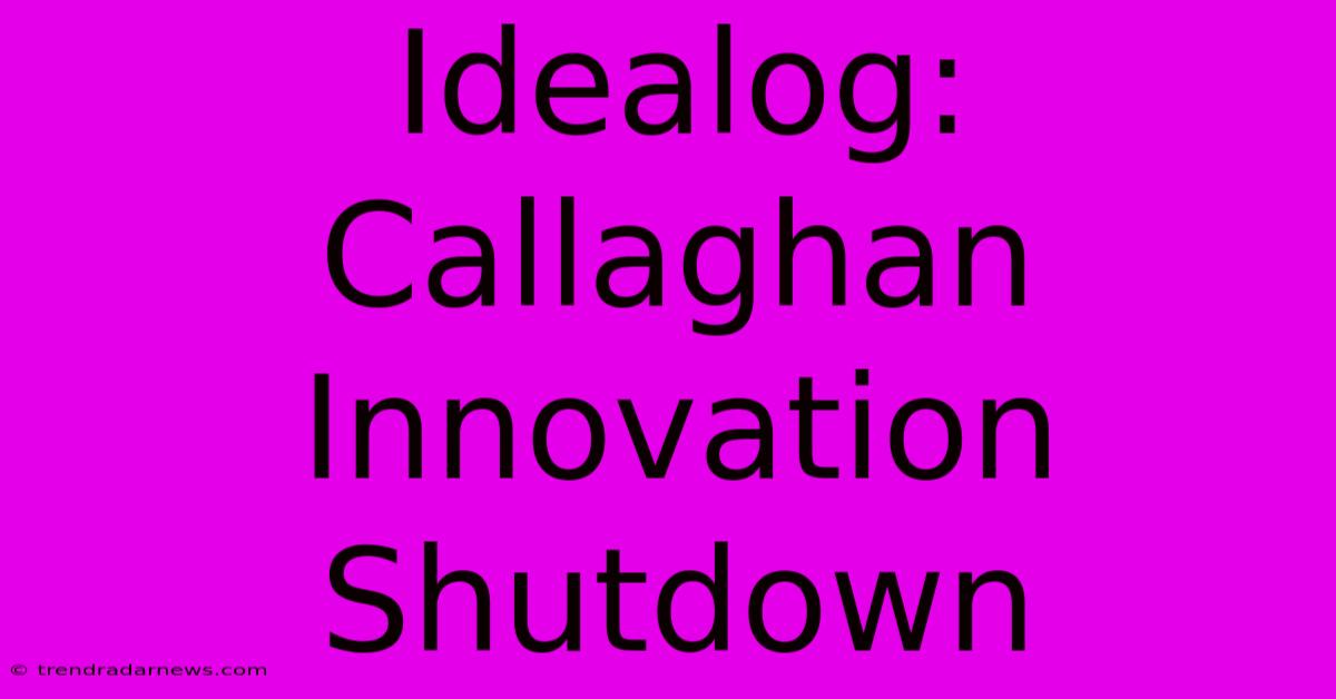 Idealog: Callaghan Innovation Shutdown