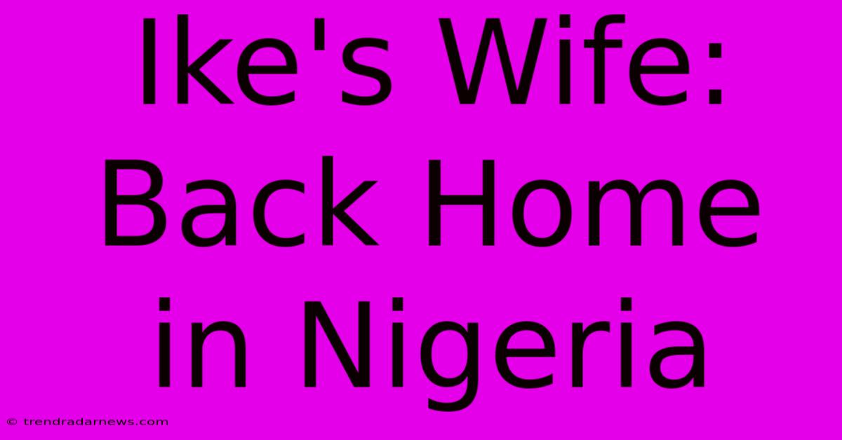 Ike's Wife: Back Home In Nigeria