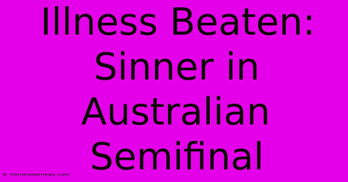 Illness Beaten: Sinner In Australian Semifinal