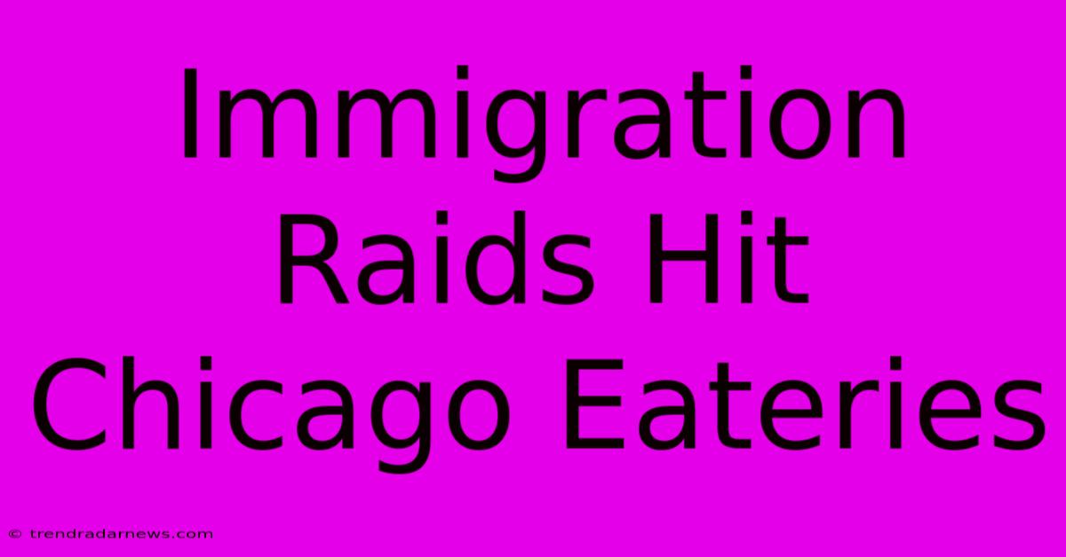 Immigration Raids Hit Chicago Eateries