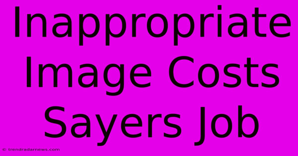 Inappropriate Image Costs Sayers Job