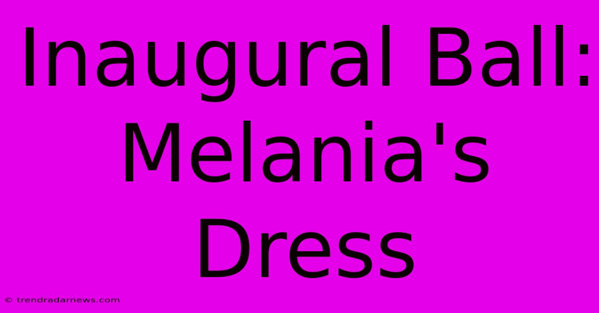 Inaugural Ball: Melania's Dress