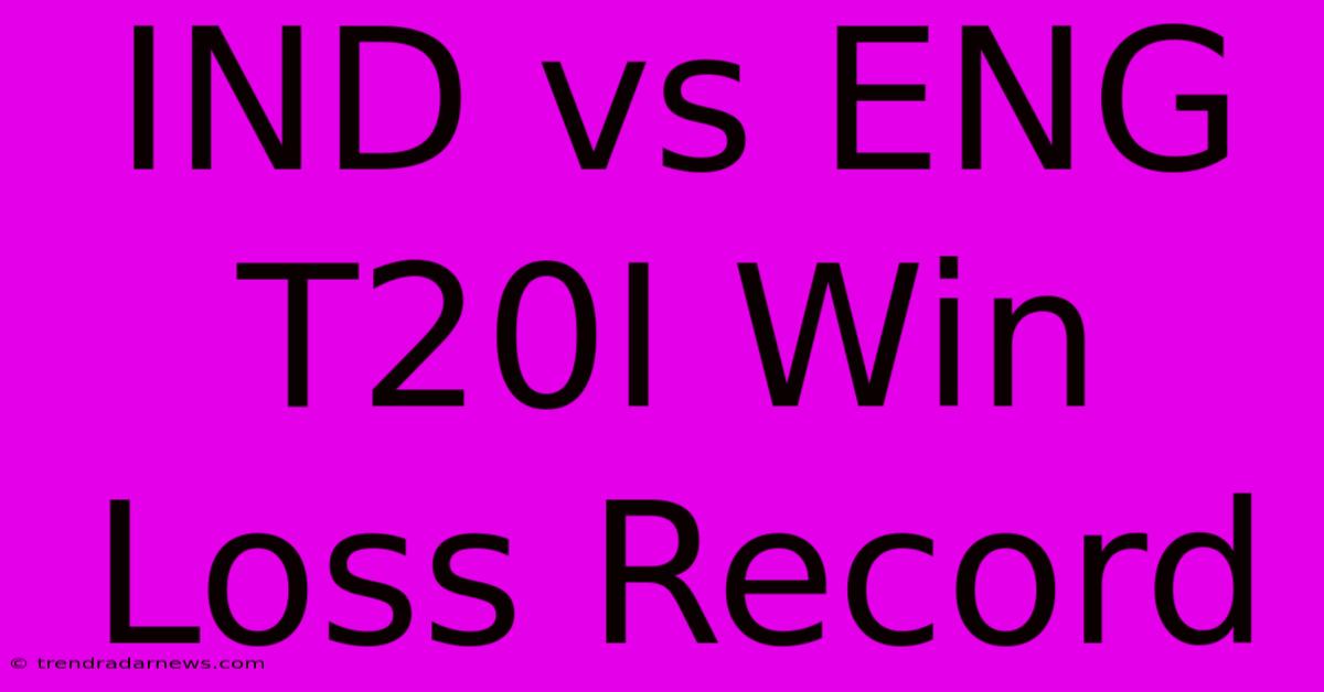 IND Vs ENG T20I Win Loss Record