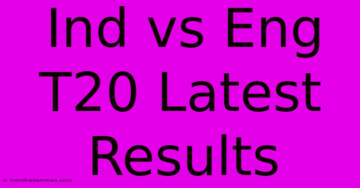 Ind Vs Eng T20 Latest Results