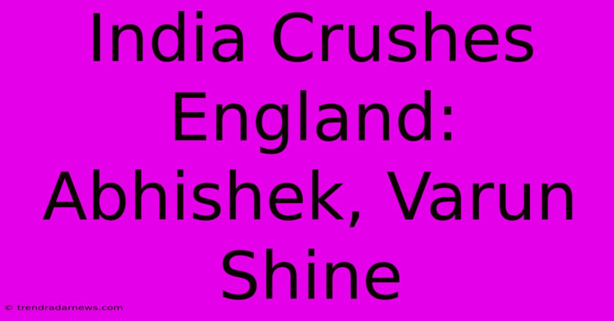 India Crushes England: Abhishek, Varun Shine