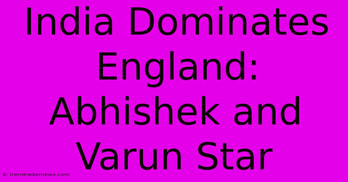 India Dominates England: Abhishek And Varun Star