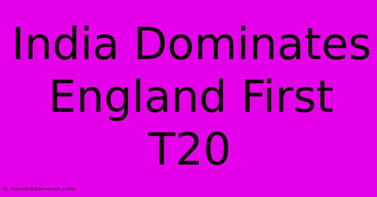 India Dominates England First T20