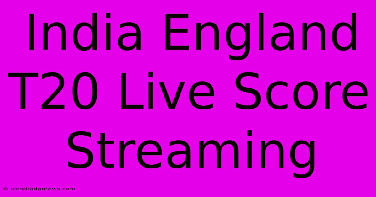 India England T20 Live Score Streaming