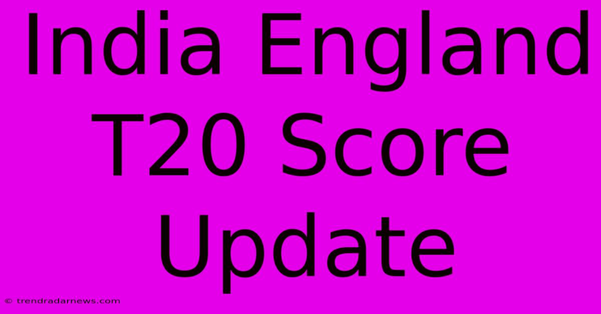 India England T20 Score Update