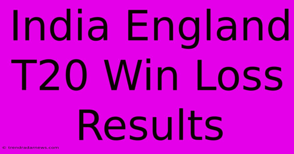 India England T20 Win Loss Results