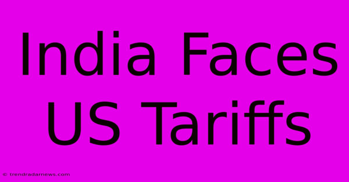 India Faces US Tariffs