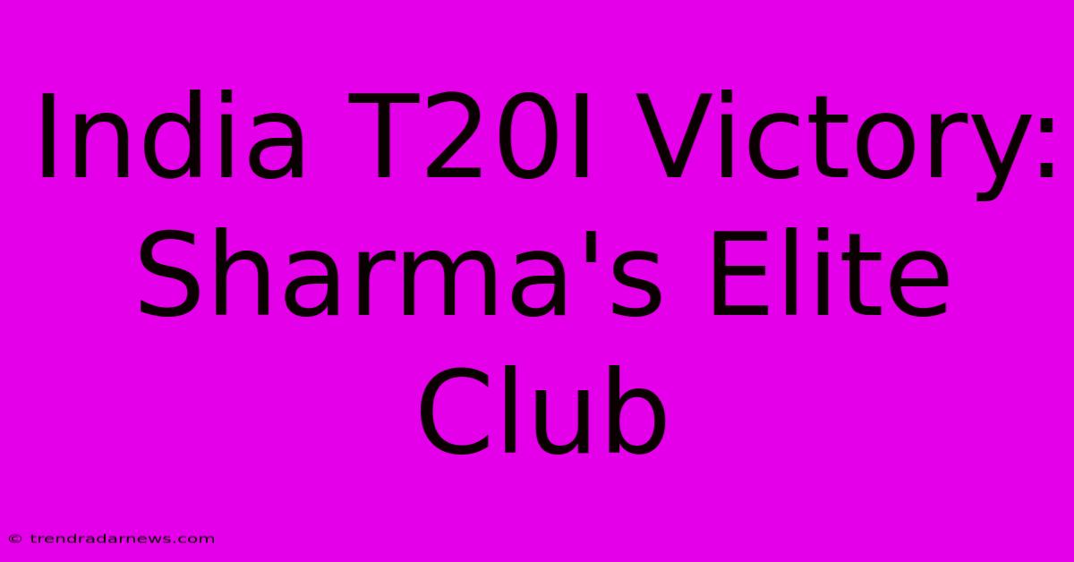 India T20I Victory: Sharma's Elite Club