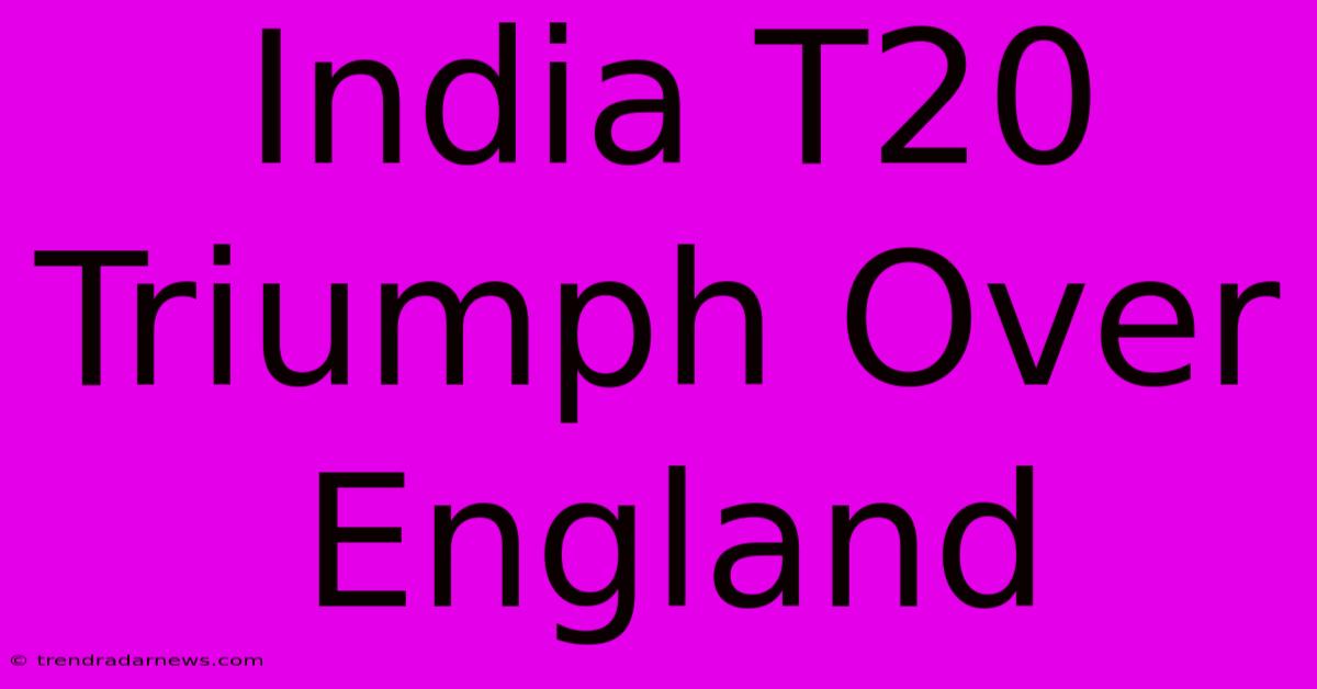 India T20 Triumph Over England