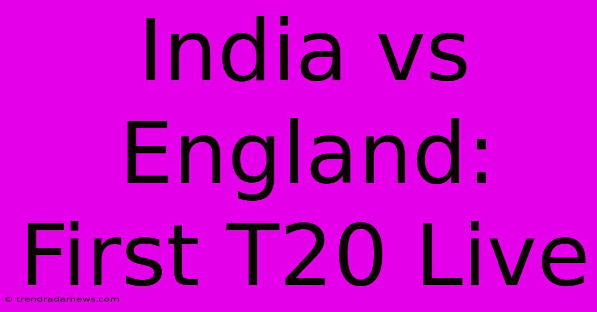 India Vs England: First T20 Live