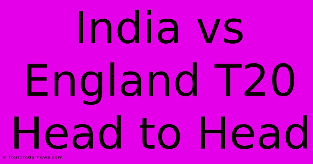 India Vs England T20 Head To Head