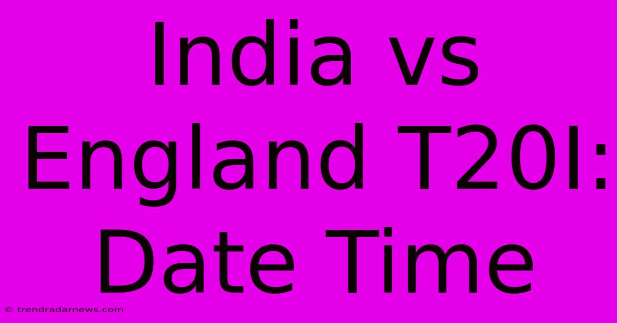 India Vs England T20I: Date Time