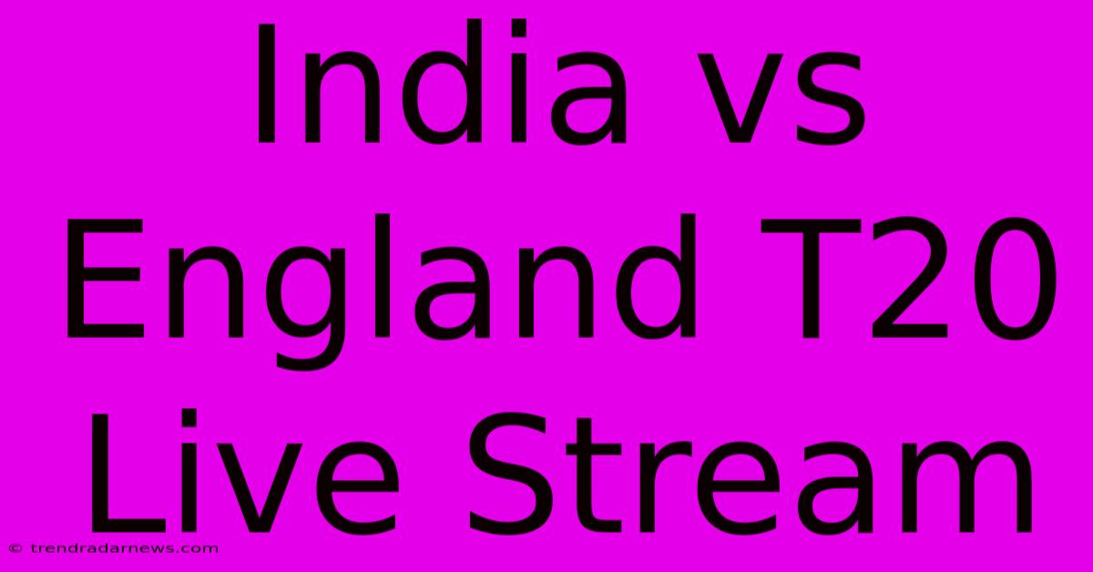 India Vs England T20 Live Stream