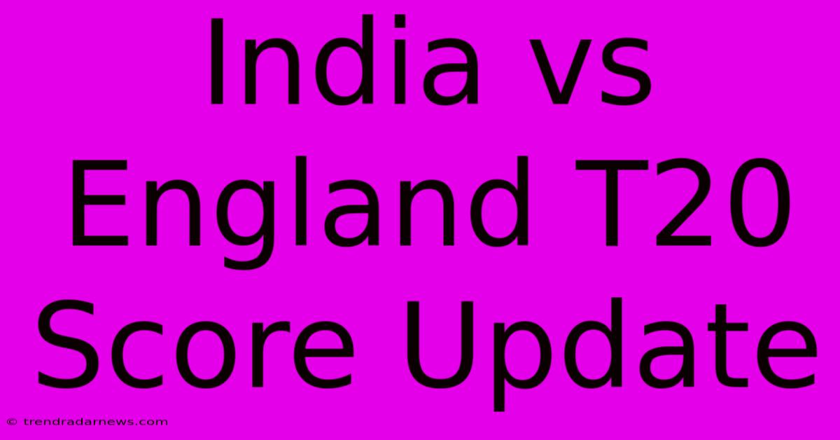 India Vs England T20 Score Update