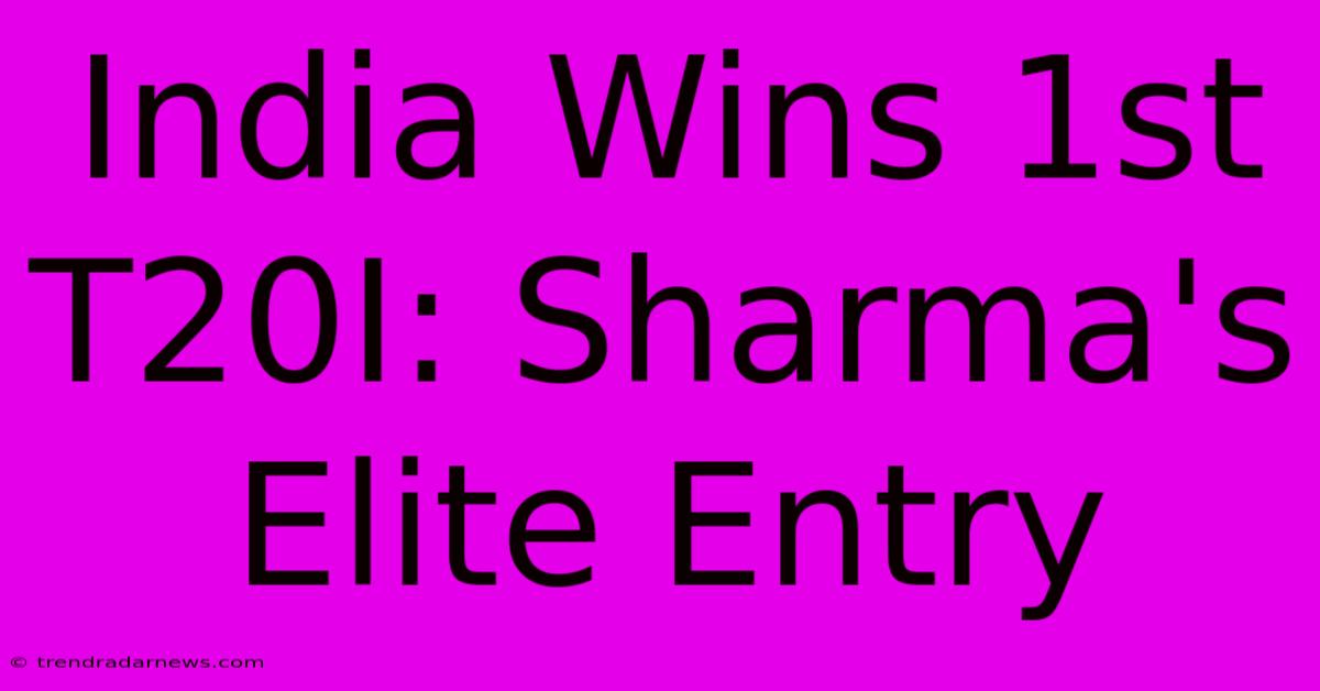 India Wins 1st T20I: Sharma's Elite Entry