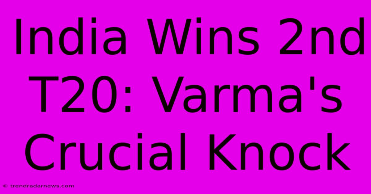 India Wins 2nd T20: Varma's Crucial Knock