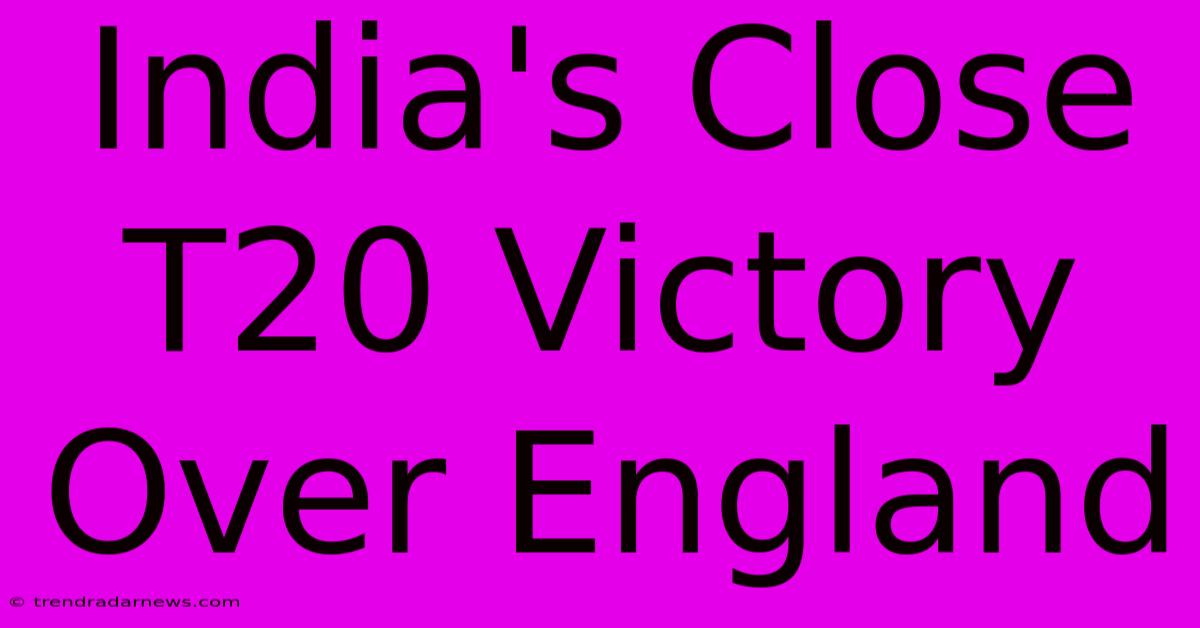 India's Close T20 Victory Over England