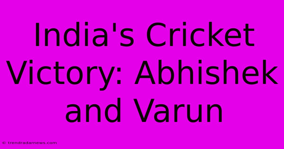 India's Cricket Victory: Abhishek And Varun