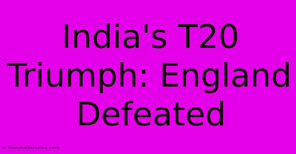 India's T20 Triumph: England Defeated