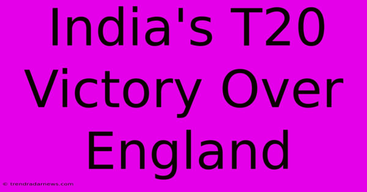 India's T20 Victory Over England