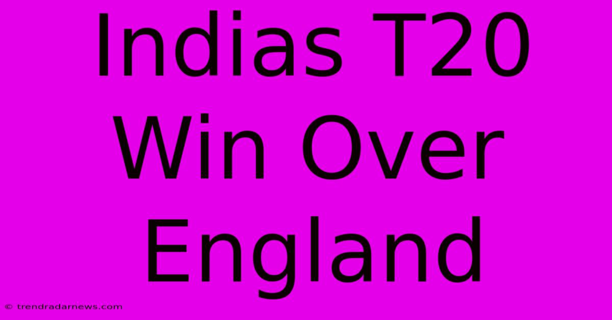 Indias T20 Win Over England