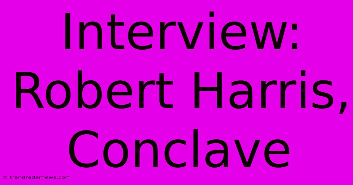 Interview: Robert Harris, Conclave