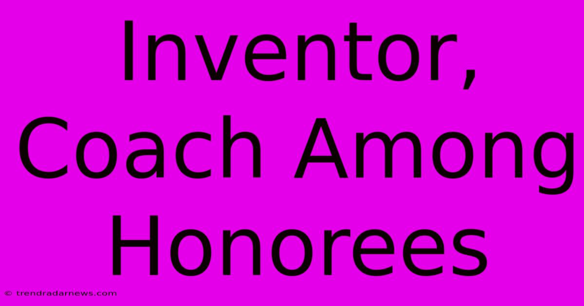 Inventor, Coach Among Honorees