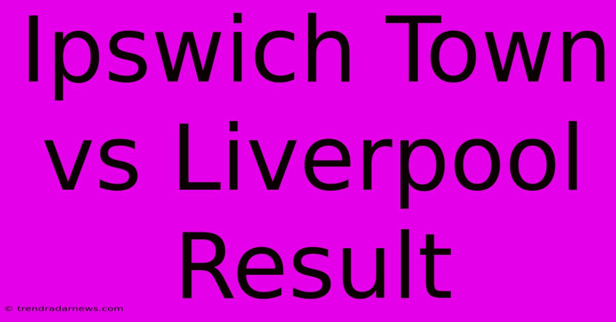 Ipswich Town Vs Liverpool Result