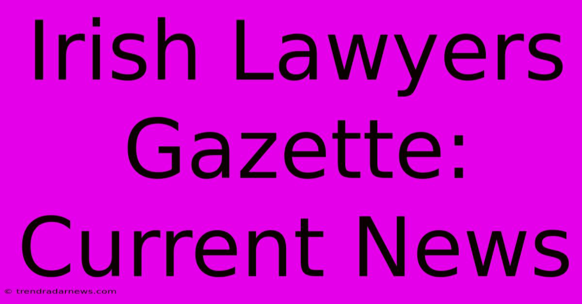 Irish Lawyers Gazette: Current News