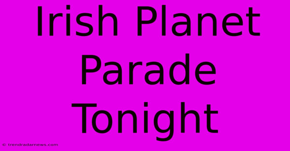 Irish Planet Parade Tonight