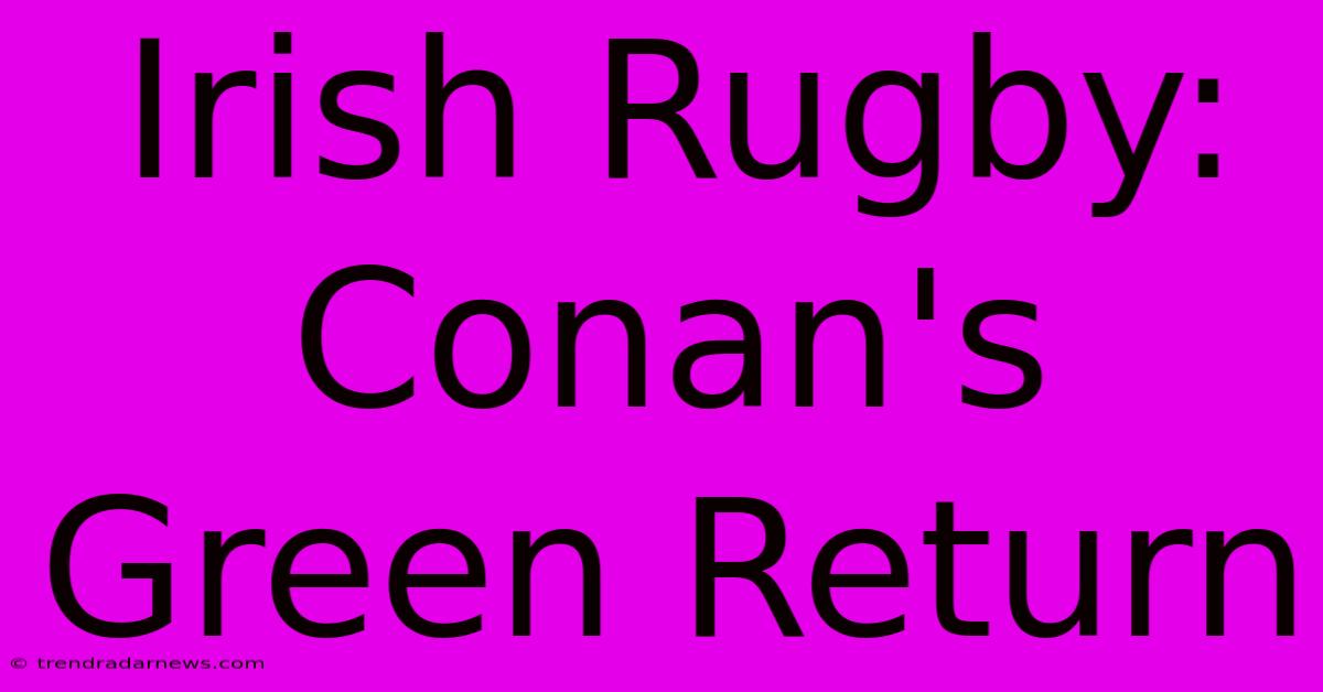 Irish Rugby: Conan's Green Return