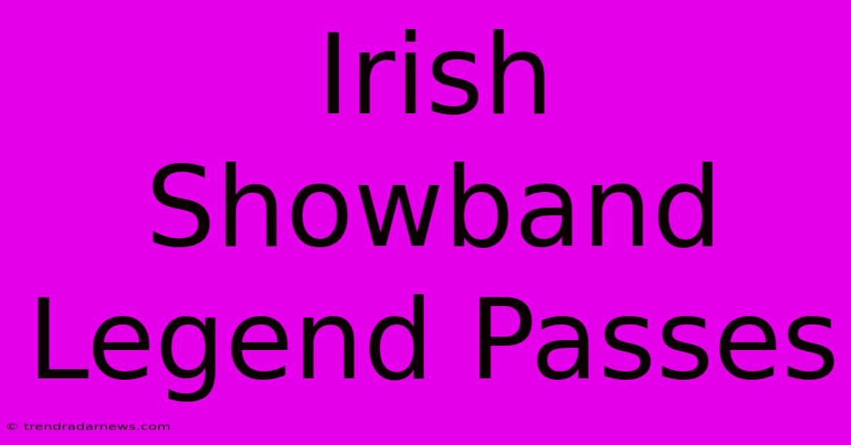 Irish Showband Legend Passes