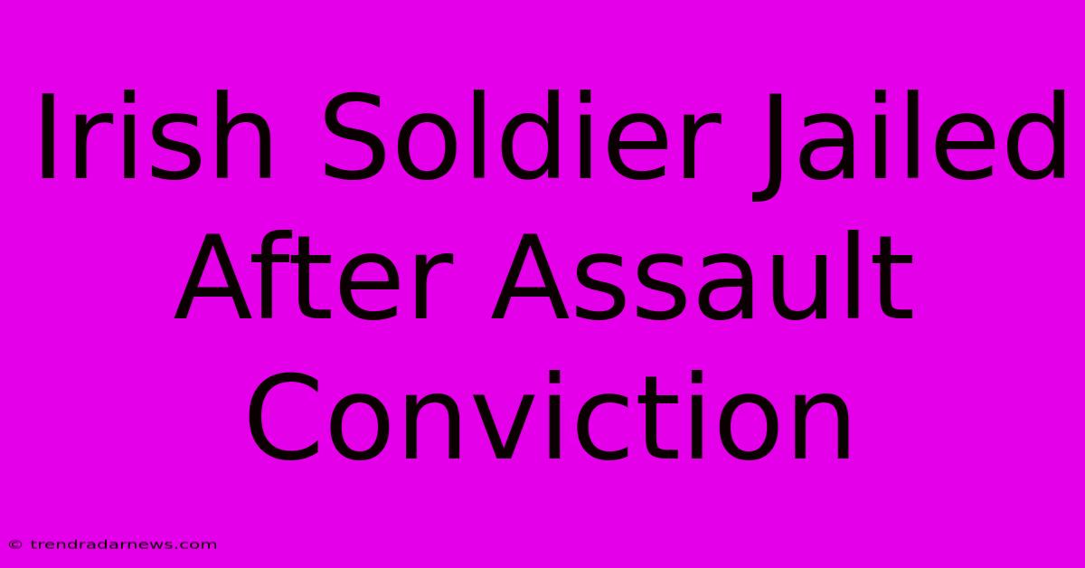 Irish Soldier Jailed After Assault Conviction 