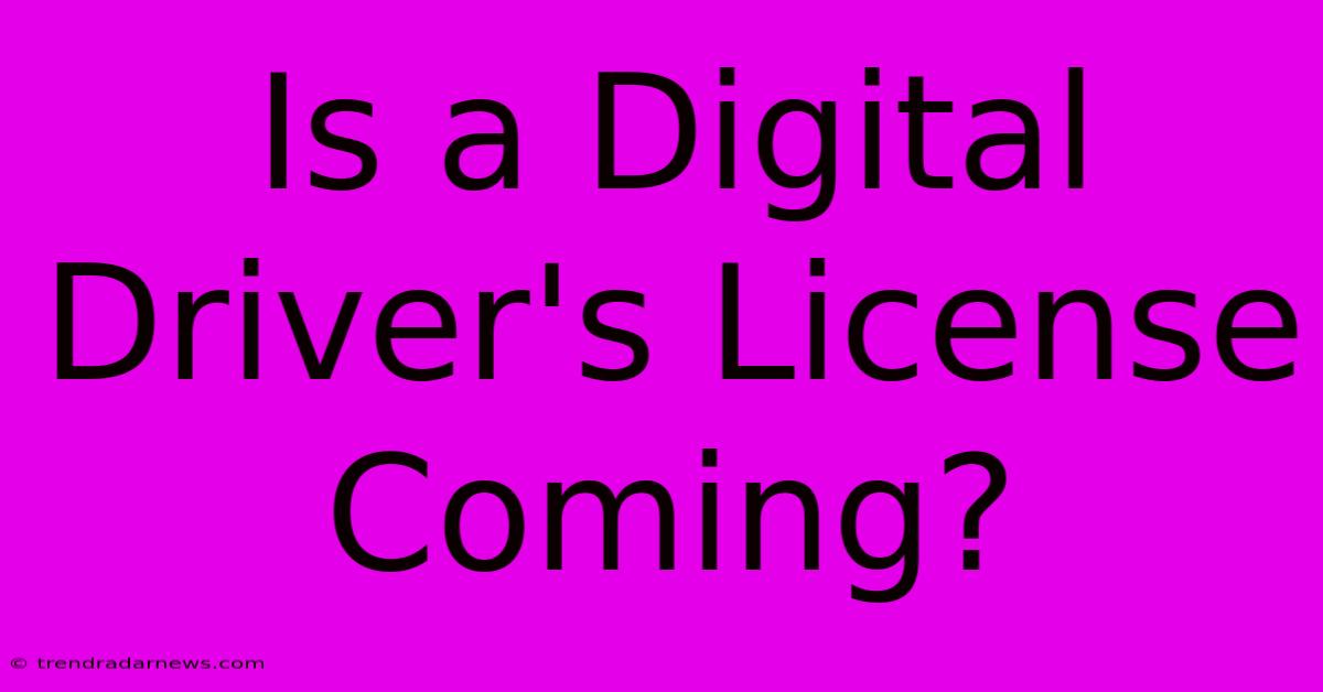 Is A Digital Driver's License Coming?