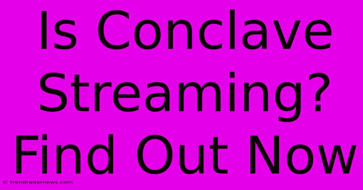 Is Conclave Streaming? Find Out Now