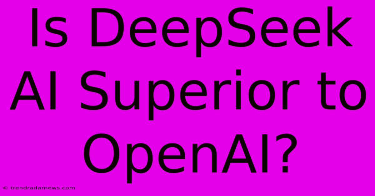 Is DeepSeek AI Superior To OpenAI?