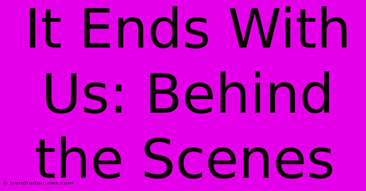 It Ends With Us: Behind The Scenes