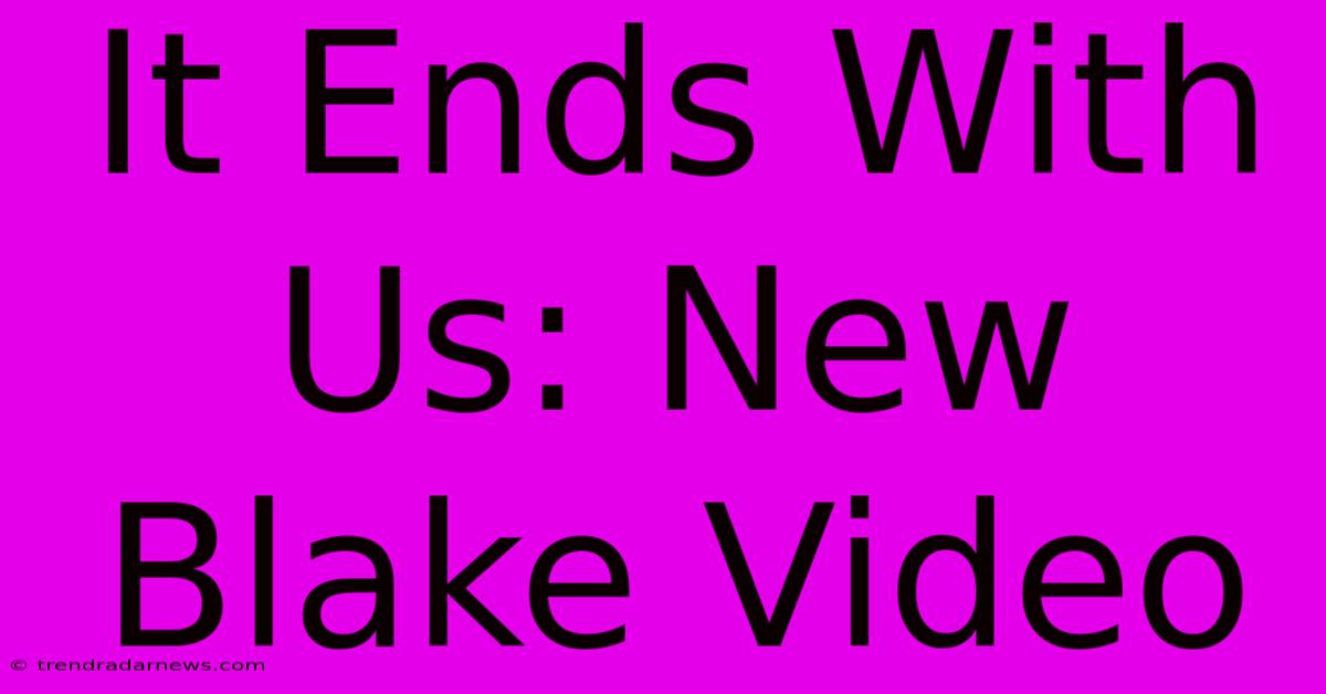 It Ends With Us: New Blake Video