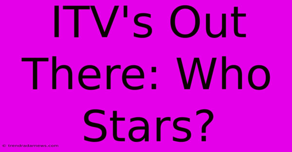 ITV's Out There: Who Stars?