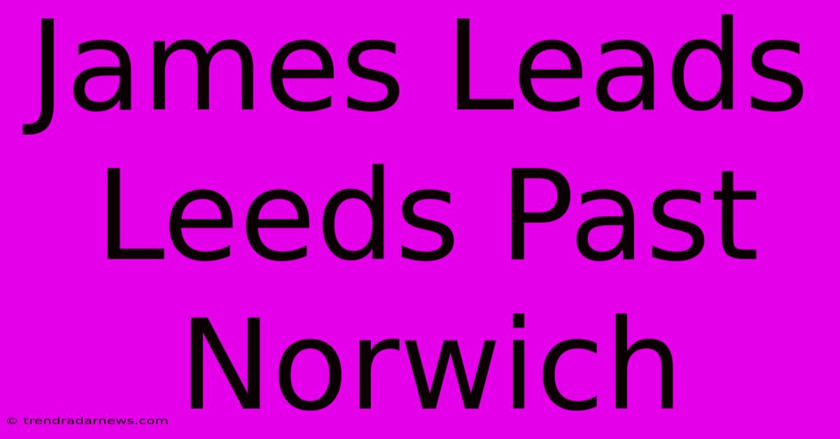 James Leads Leeds Past Norwich