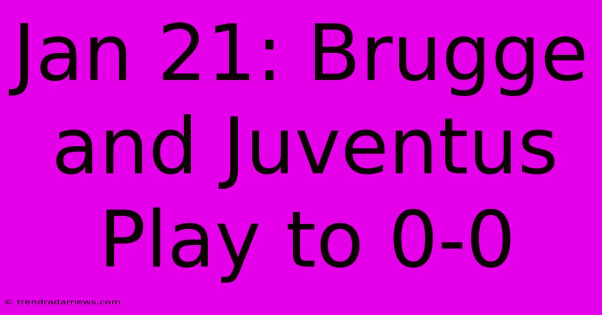 Jan 21: Brugge And Juventus Play To 0-0