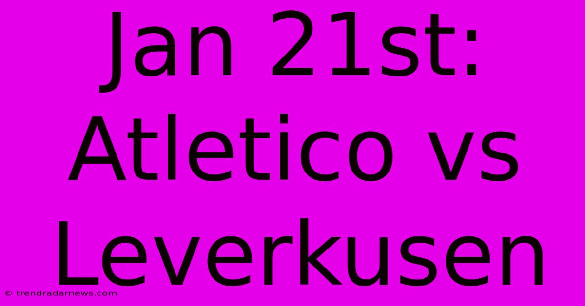 Jan 21st: Atletico Vs Leverkusen